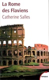 Catherine Salles - La Rome des Flaviens - Vespasien, Titus, Domitien.