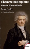 Max Gallo - L'homme Robespierre - Histoire d'une solitude.