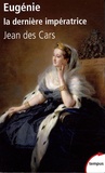 Jean Des Cars - Eugénie, la dernière impératrice - Ou les larmes de la gloire.