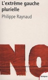 Philippe Raynaud - L'extrême gauche plurielle - Entre démocratie radicale et révolution.