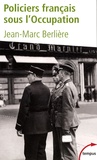 Jean-Marc Berlière - Policiers français sous l'Occupation - D'après les archives de l'épuration.