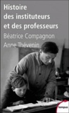 Anne Thévenin et Béatrice Compagnon - Histoire des instituteurs et des professeurs - De 1880 à nos jours.