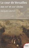 Jacques Levron - La cour de Versailles aux XVIIe et XVIIIe siècles.