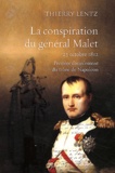 Thierry Lentz - La conspiration du général Malet - 23 octobre 1812, premier ébranlement du trône de Napoléon.