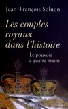 Jean-François Solnon - Les couples royaux dans l'histoire - Le pouvoir à quatre mains.