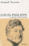 Arnaud Teyssier - Louis-Philippe - Le dernier roi des français.