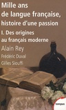 Alain Rey et Frédéric Duval - Mille ans de langue française, histoire d'une passion - Tome 1, Des origines au français moderne.