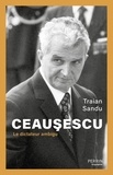 Traian Sandu - Ceausescu - Le dictateur ambigu.