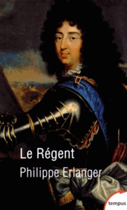 Philippe Erlanger - Le Régent - Trahi par son destin.