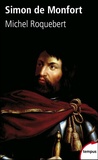 Michel Roquebert - Simon de Montfort - Bourreau et martyr.