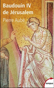 Pierre Aubé - Baudouin IV de Jérusalem - Le roi lépreux.