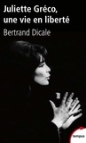 Bertrand Dicale - Juliette Greco, une vie en liberté.