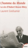 Laurent Greilsamer - L'homme du Monde - La vie d'Hubert Beuve-Méry.