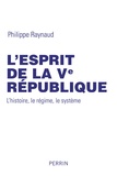 Philippe Raynaud - L'esprit de la Ve République - L'histoire, le régime, le système.