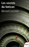Bernard Lecomte - Les secrets du Vatican.