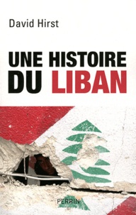 David Hirst - Une histoire du Liban - 1860-2009.