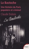 Claude Dubois - La Bastoche - Une histoire du Paris populaire et criminel.