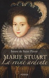 Isaure de Saint Pierre - Marie Stuart La reine ardente.