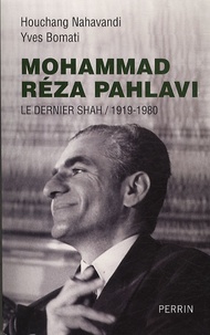 Yves Bomati et Houchang Nahavandi - Mohammad Réza Pahlavi, le dernier shah (1919-1980).