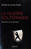 Jérôme Triolet et Laurent Triolet - La guerre souterraine - Sous terre, on se bat aussi.