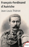 Jean-Louis Thiériot - François-Ferdinand d'Autriche - De Mayerling à Sarajevo.