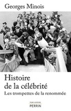 Georges Minois - Histoire de la célébrité - Les trompettes de la renommée.