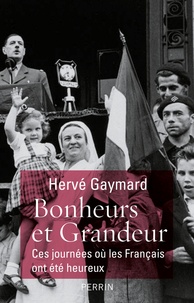Hervé Gaymard - Bonheurs et Grandeur - Ces journées où les Français ont été heureux.