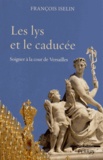 François Iselin - Les lys et le caducée - Soigner à la cour de Versailles.