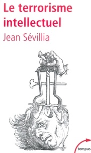 Jean Sévillia - Le terrorisme intellectuel - De 1945 à nos jours.