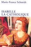 Marie-France Schmidt - Isabelle la Catholique.