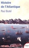 Paul Butel - Histoire de l'Atlantique - De l'Antiquité à nos jours.