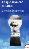 Christian Destremau - Ce que savaient les Alliés.