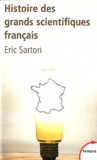Eric Sartori - Histoire des grands scientifiques français - D'Ambroise Paré à Pierre et Marie Curie.