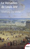 Mathieu Da Vinha - Le Versailles de Louis XIV - Le fonctionnement d'une résidence royale au  XVIIe siècle.