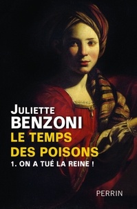 Juliette Benzoni - Le temps des poisons Tome 1 : On a tué la Reine !.