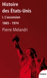 Pierre Melandri - Histoire des Etats-Unis - Tome 1, L'ascension 1865-1974.