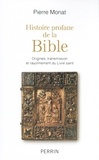 Pierre Monat - Histoire profane de la Bible - Origines, transmission et rayonnement du Livre saint.