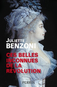 Juliette Benzoni - Ces belles inconnues de la Révolution.