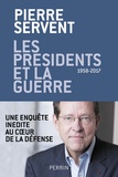 Pierre Servent - Les présidents et la guerre - 1958-2017.