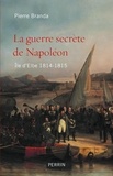 Pierre Branda - La guerre secrète de Napoléon - Ile d'Elbe 1814-1815.
