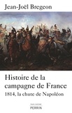 Jean-Joël Brégeon - Histoire de la campagne de France - La chute de Napoléon.