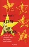 Rémi Kauffer - Le siècle des quatre empereurs - Sun Yat-sen, Chiang Kai-shek, Mao Zedong, Deng Xiaoping.