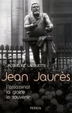 Jacqueline Lalouette - Jean Jaurès - L'assassinat, la gloire, le souvenir.