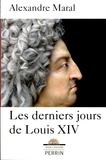Alexandre Maral - Les derniers jours de Louis XIV.