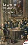 Thierry Lentz - Le Congrès de Vienne - La refondation de l'Europe 1814-1815.