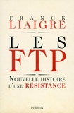 Franck Liaigre - Les FTP - Nouvelle histoire d'une résistance.
