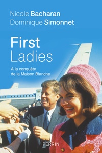 Nicole Bacharan et Dominique Simonnet - First Ladies - A la conquête de la Maison Blanche.