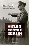 Pierre Vallaud et Mathilde Aycard - Hitler contre Berlin - 1933-1945.