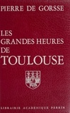 Pierre de Gorsse - Les Grandes heures de Toulouse.