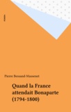  Bessand-Massenet - Quand la France attendait Bonaparte - 1794-1800.